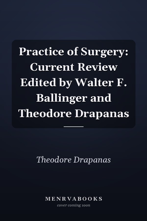 Practice of Surgery: Current Review Edited by Walter F. Ballinger and Theodore Drapanas