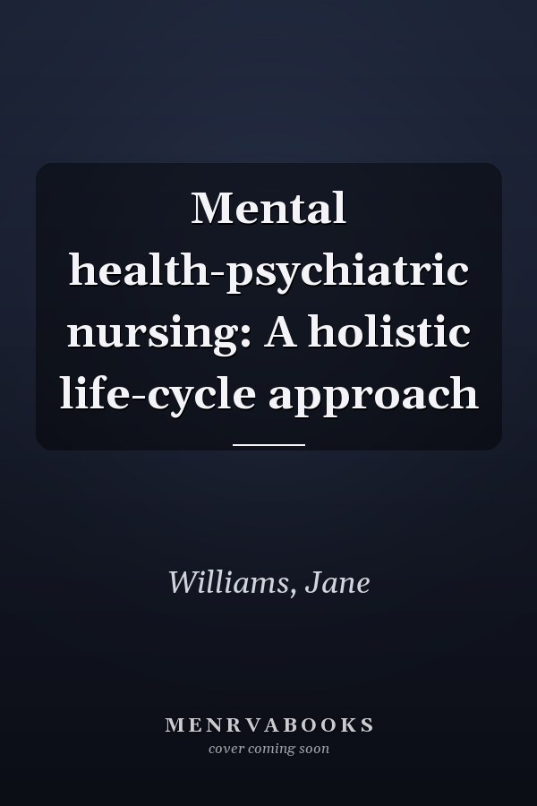 Mental health-psychiatric nursing: A holistic life-cycle approach