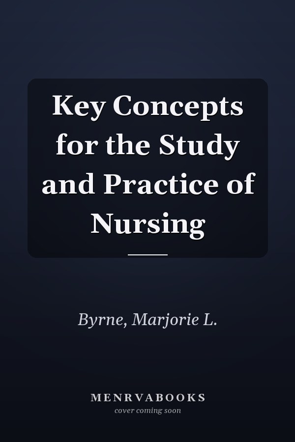 Key Concepts for the Study and Practice of Nursing