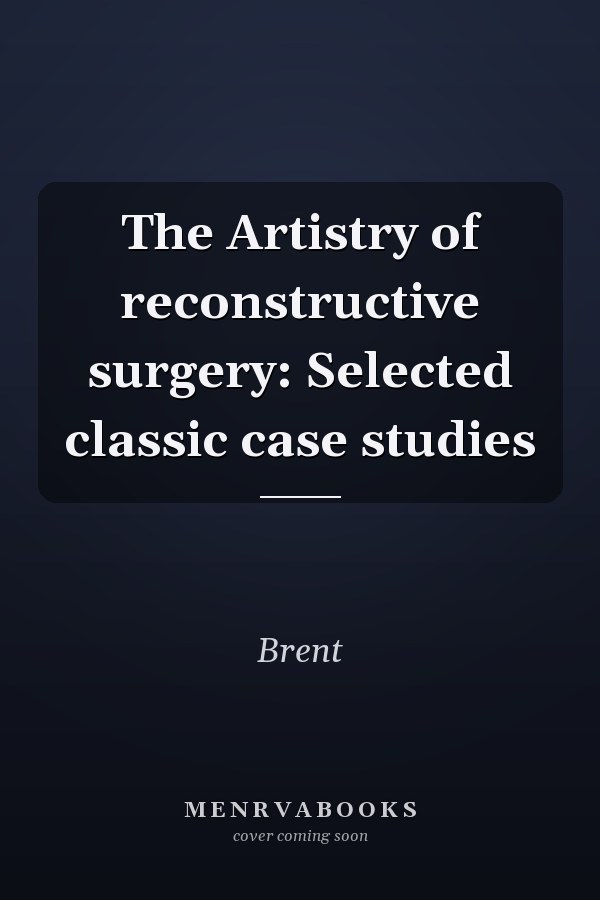 The Artistry of reconstructive surgery: Selected classic case studies