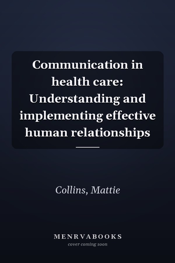 Communication in health care: Understanding and implementing effective human relationships