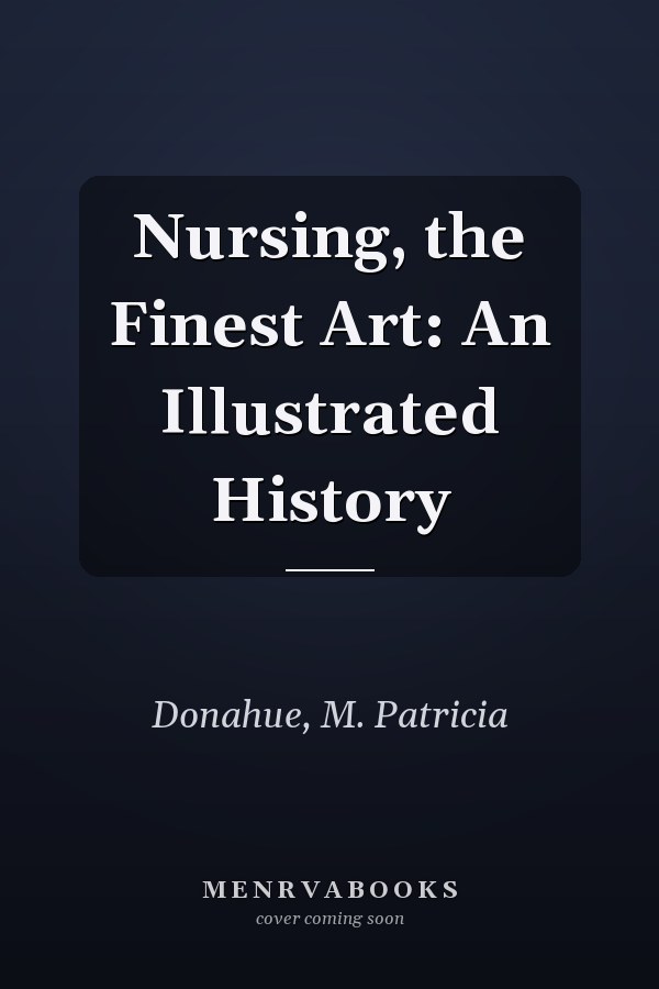 Nursing, the Finest Art: An Illustrated History