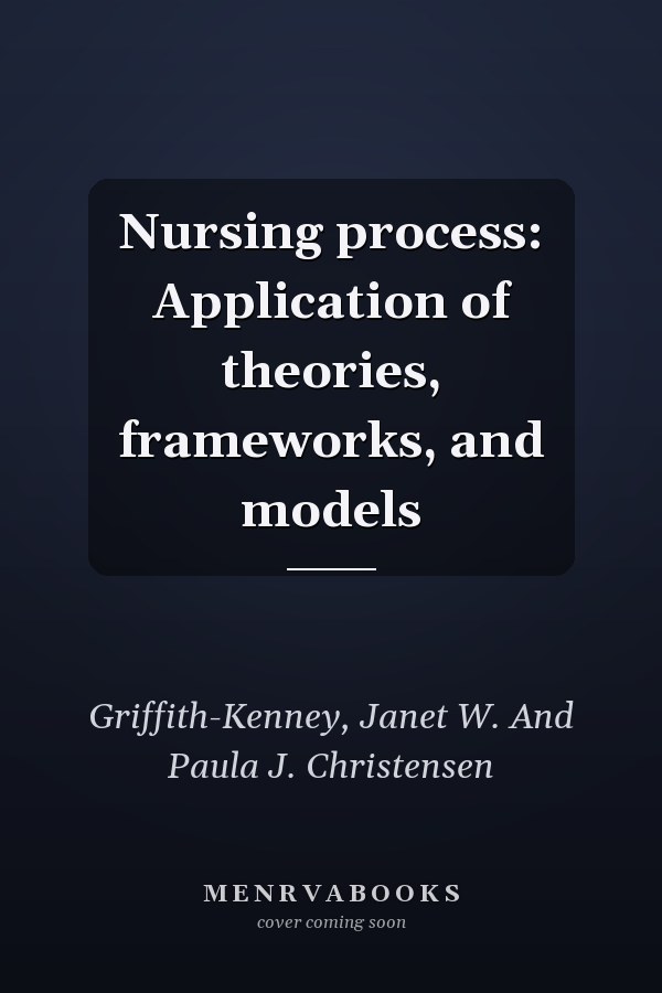 Nursing process: Application of theories, frameworks, and models
