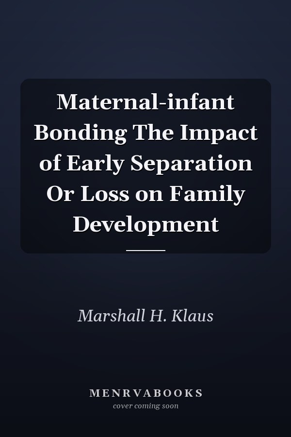 Maternal-infant Bonding The Impact of Early Separation Or Loss on Family Development