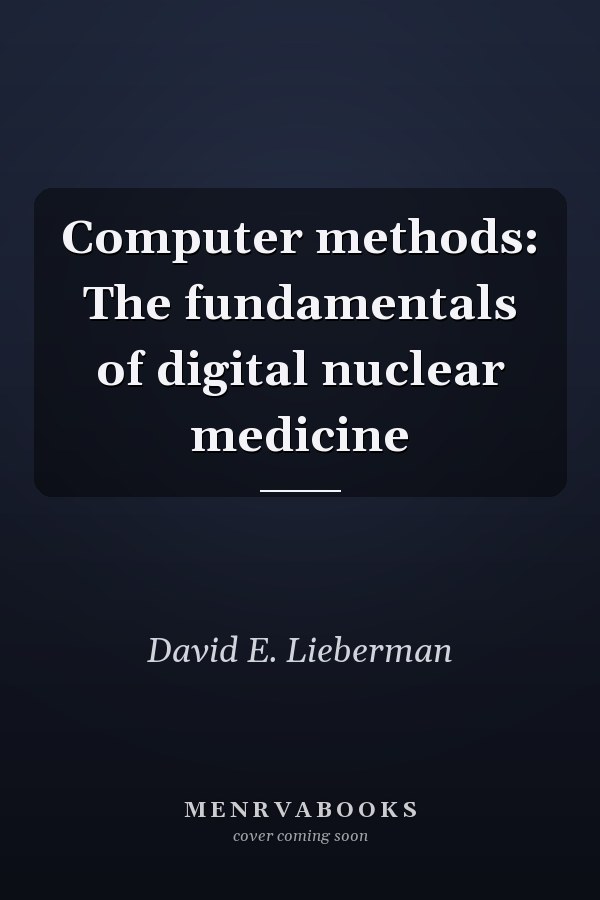 Computer methods: The fundamentals of digital nuclear medicine