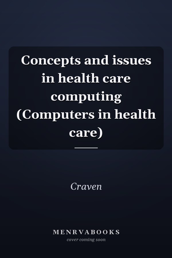 Concepts and issues in health care computing (Computers in health care)