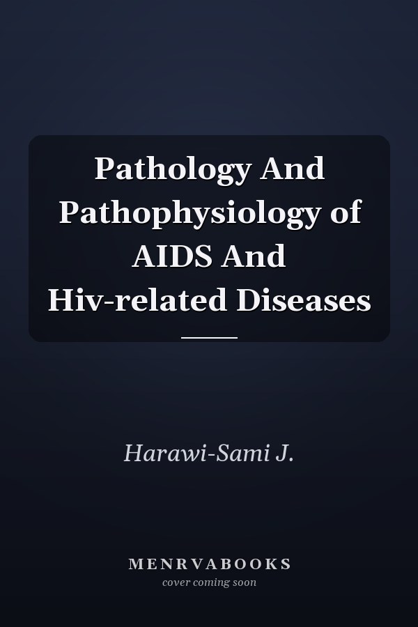 Pathology And Pathophysiology of AIDS And Hiv-related Diseases