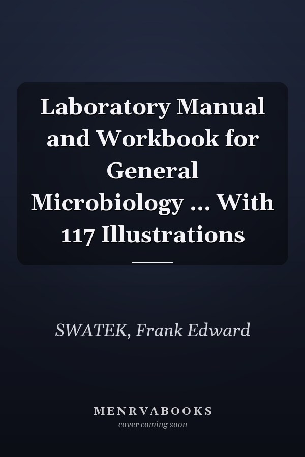 Laboratory Manual and Workbook for General Microbiology ... With 117 Illustrations
