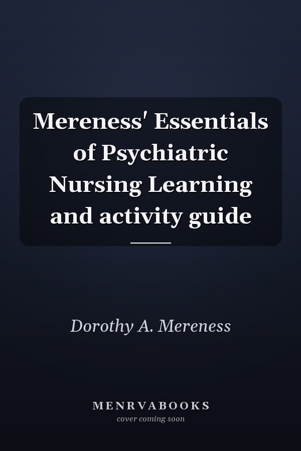 Mereness' Essentials of Psychiatric Nursing Learning and activity guide