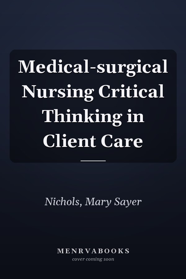 Medical-surgical Nursing Critical Thinking in Client Care