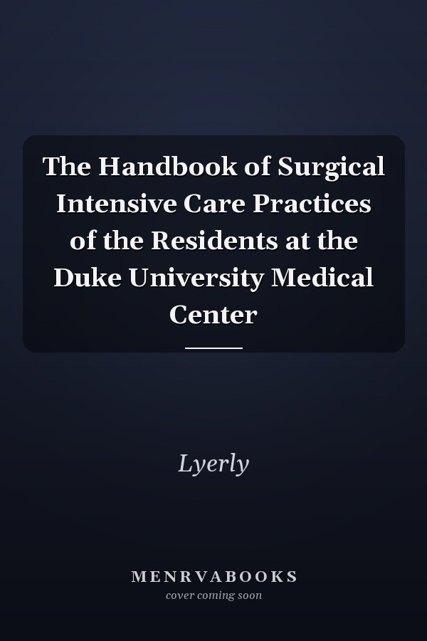 The Handbook of Surgical Intensive Care Practices of the Residents at the Duke University Medical Center