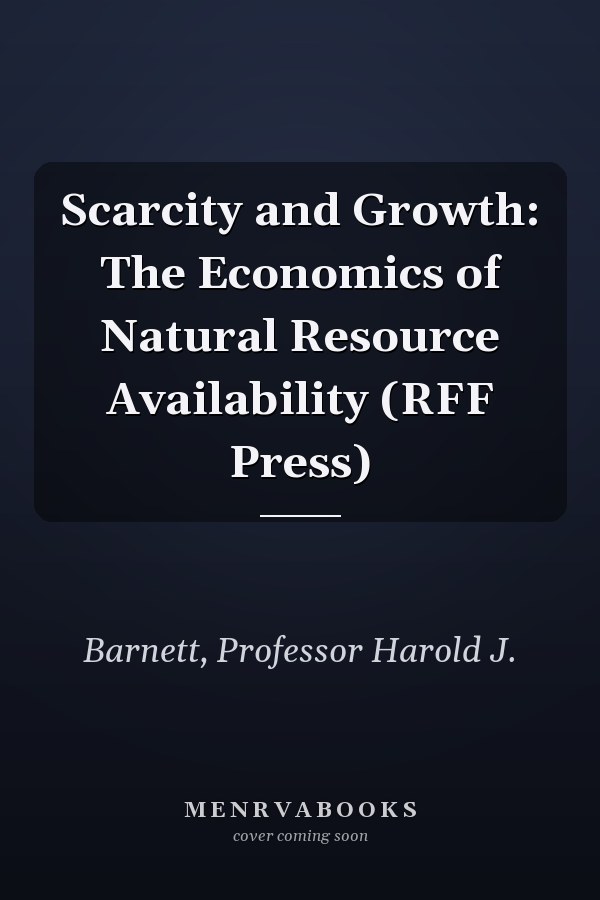 Scarcity and Growth: The Economics of Natural Resource Availability (RFF Press)