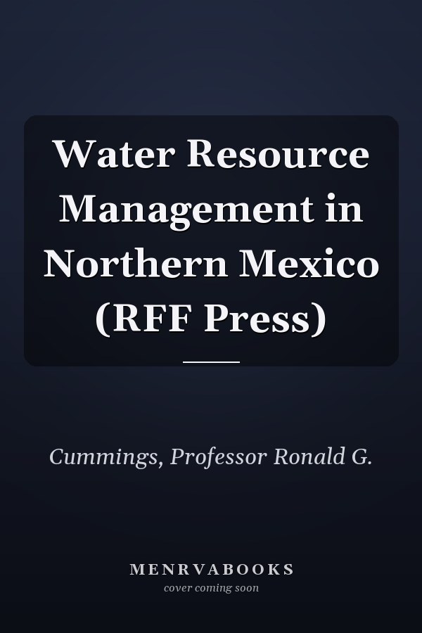 Water Resource Management in Northern Mexico (RFF Press)