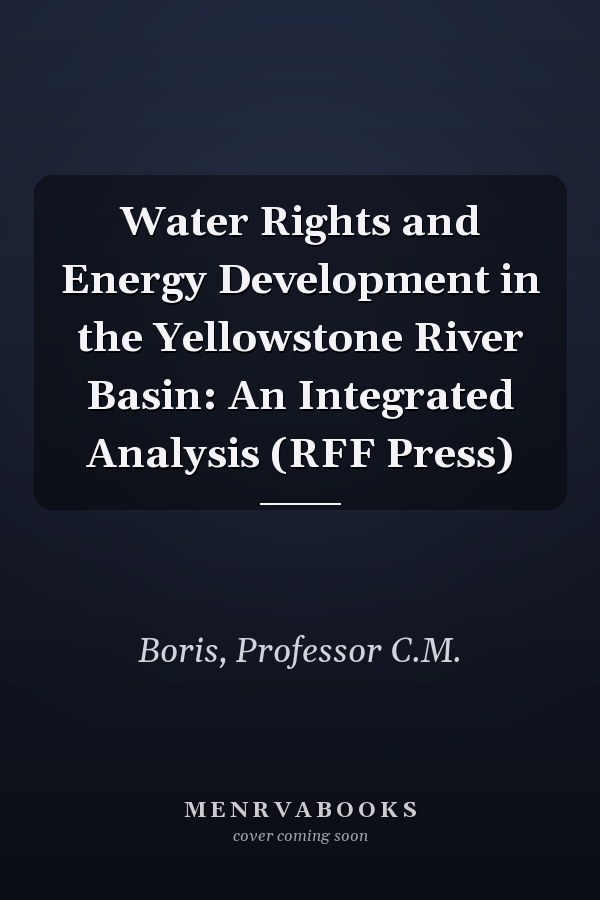 Water Rights and Energy Development in the Yellowstone River Basin: An Integrated Analysis (RFF Press)