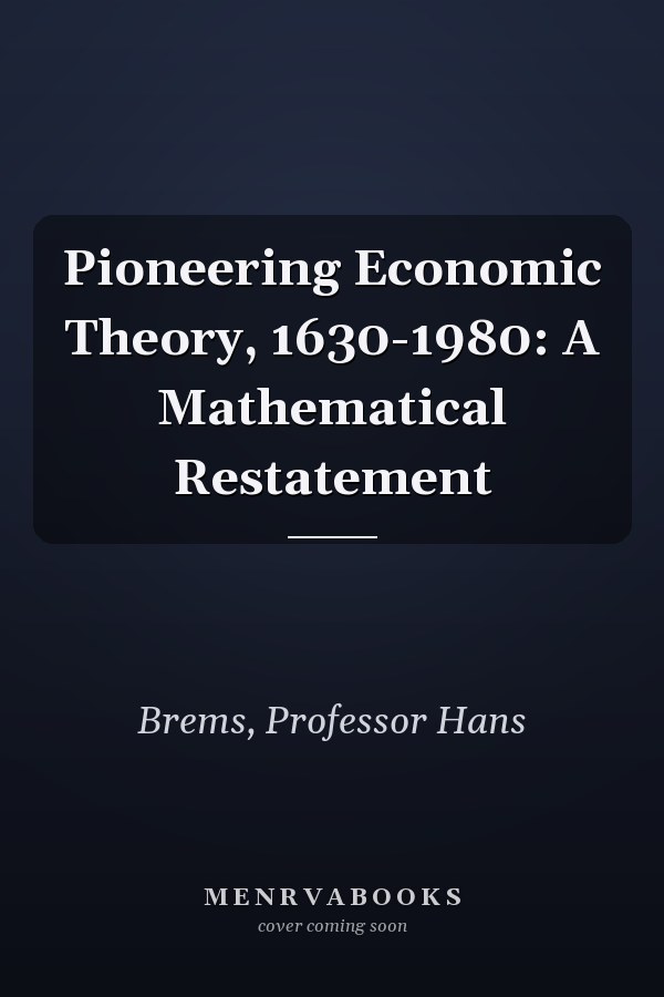 Pioneering Economic Theory, 1630-1980: A Mathematical Restatement