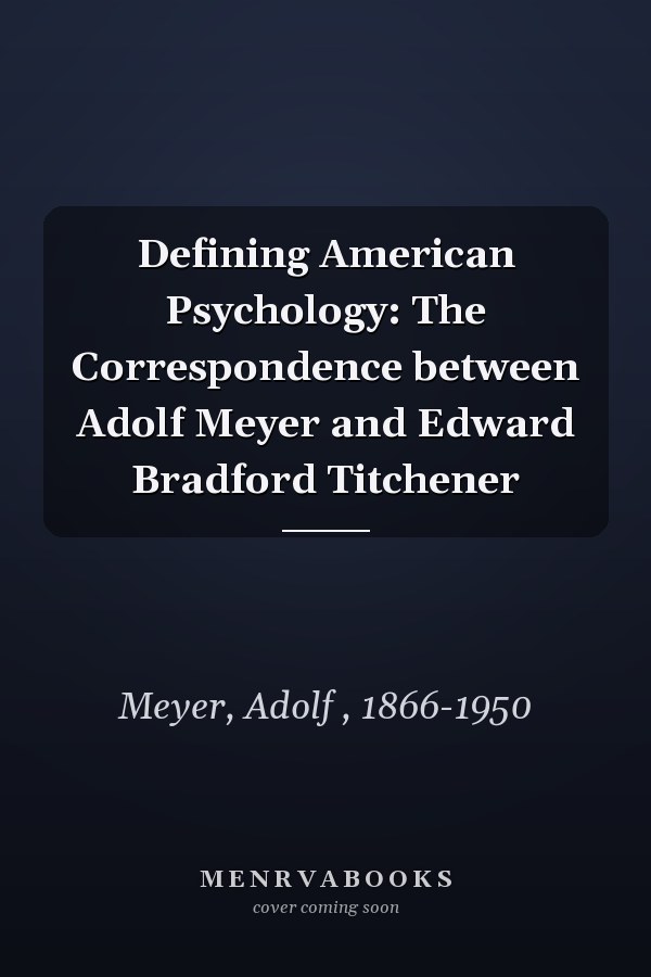 Defining American Psychology: The Correspondence between Adolf Meyer and Edward Bradford Titchener