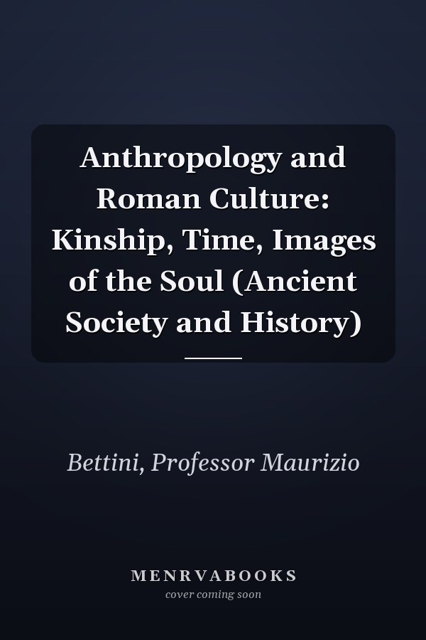 Anthropology and Roman Culture: Kinship, Time, Images of the Soul (Ancient Society and History)