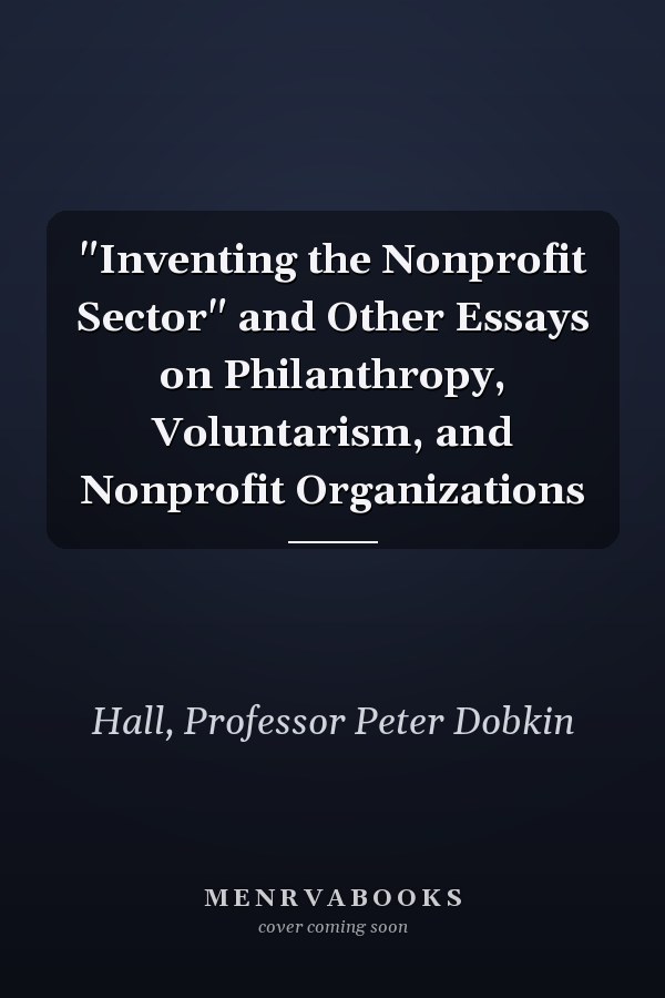 "Inventing the Nonprofit Sector" and Other Essays on Philanthropy, Voluntarism, and Nonprofit Organizations