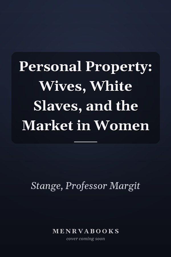Personal Property: Wives, White Slaves, and the Market in Women