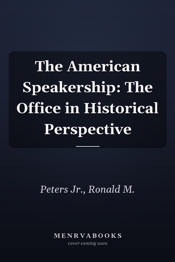The American Speakership: The Office in Historical Perspective