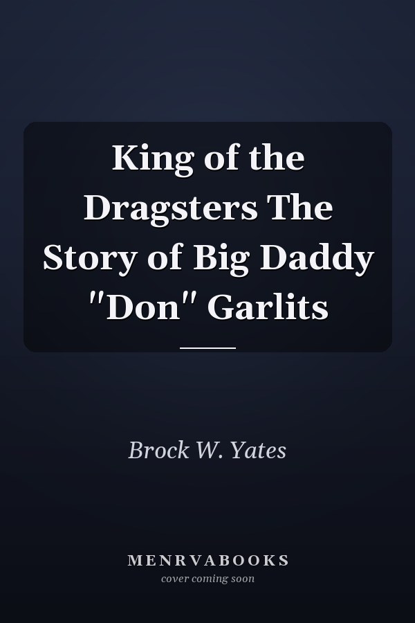 King of the Dragsters The Story of Big Daddy "Don" Garlits