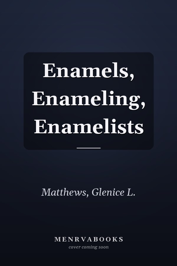 Enamels, Enameling, Enamelists