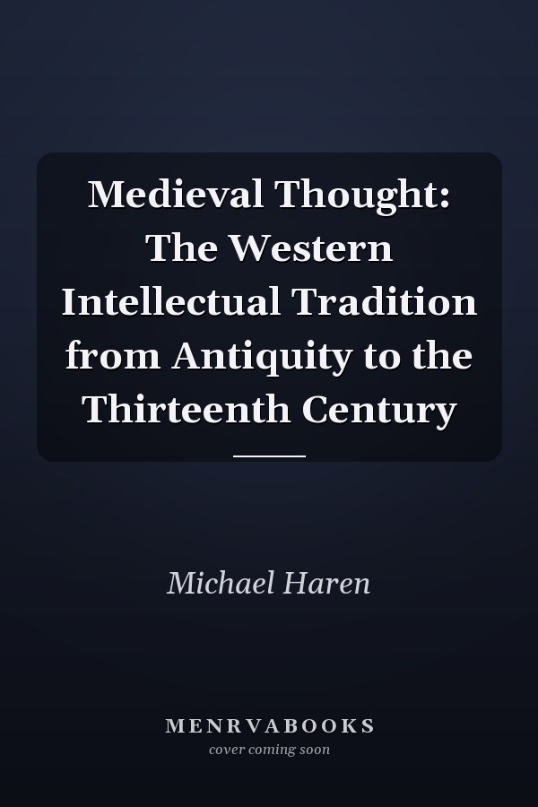 Medieval Thought: The Western Intellectual Tradition from Antiquity to the Thirteenth Century