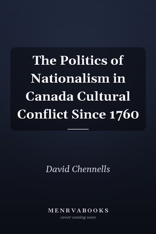 The Politics of Nationalism in Canada Cultural Conflict Since 1760