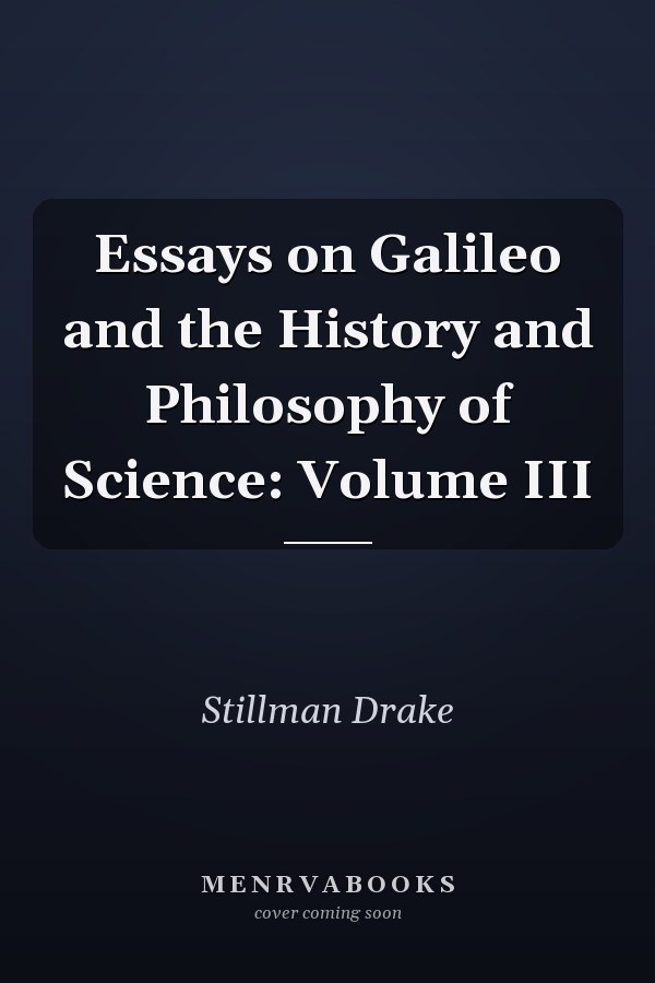 Essays on Galileo and the History and Philosophy of Science: Volume III