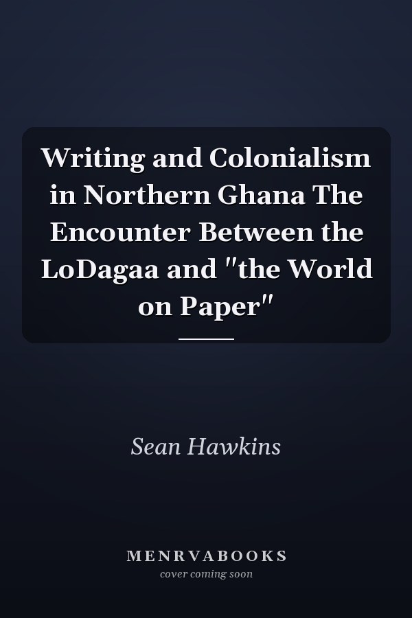 Writing and Colonialism in Northern Ghana The Encounter Between the LoDagaa and "the World on Paper"