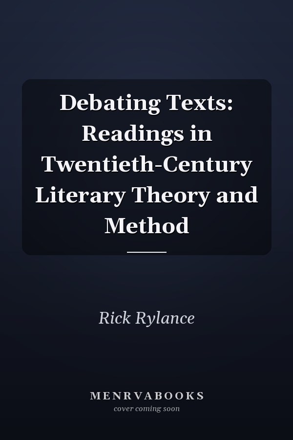 Debating Texts: Readings in Twentieth-Century Literary Theory and Method