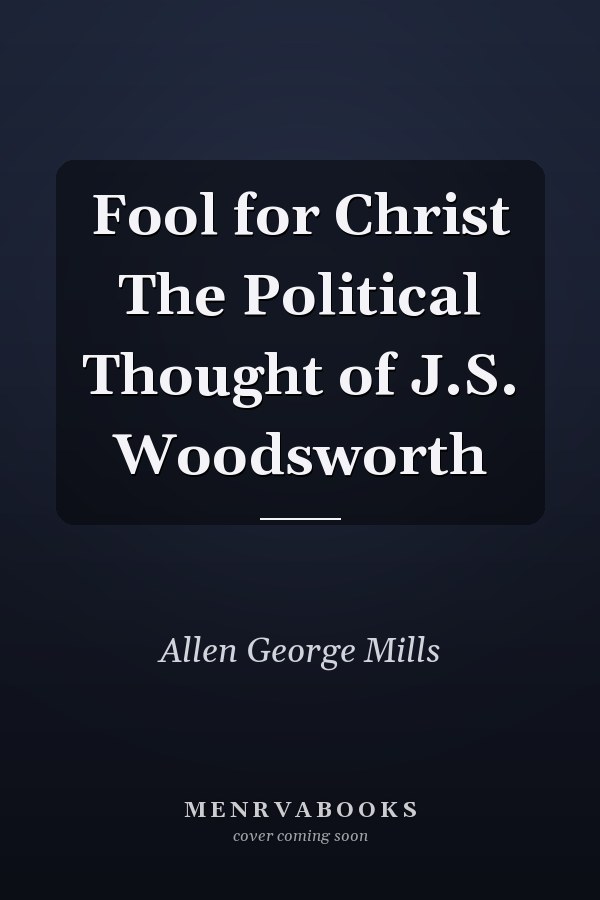 Fool for Christ The Political Thought of J.S. Woodsworth
