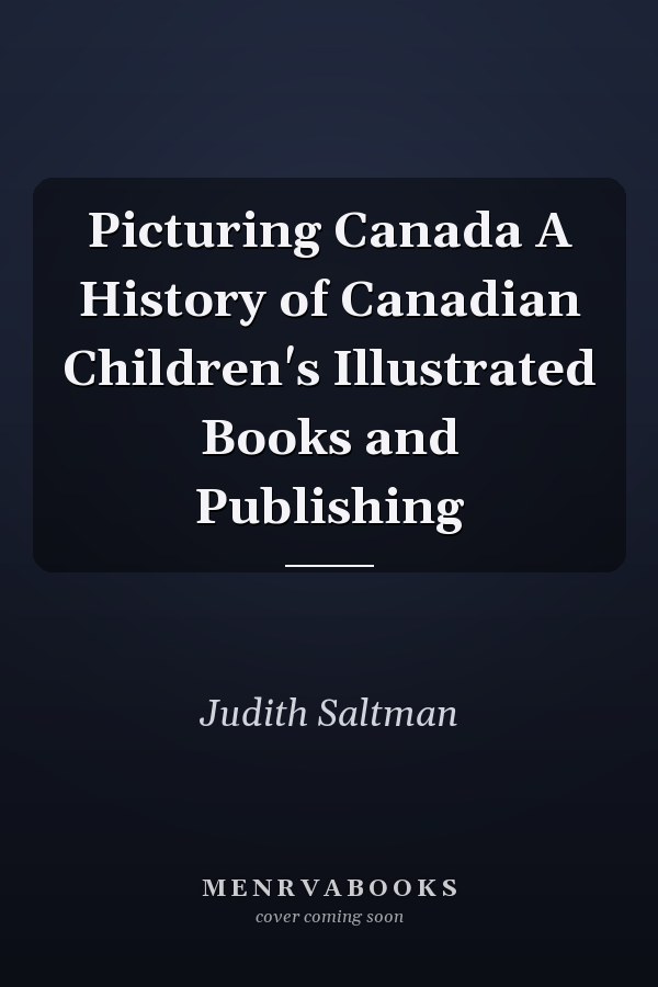 Picturing Canada A History of Canadian Children's Illustrated Books and Publishing