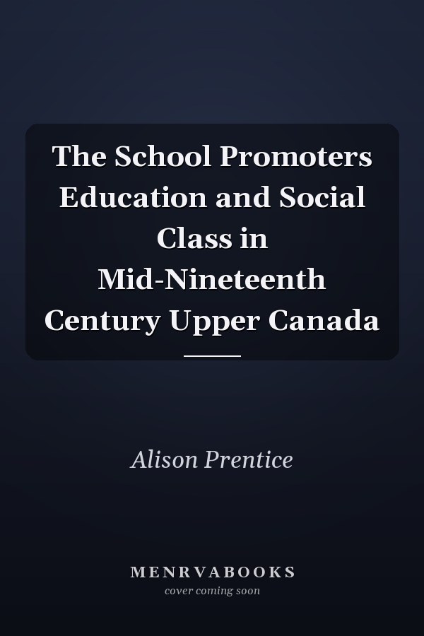 The School Promoters Education and Social Class in Mid-Nineteenth Century Upper Canada
