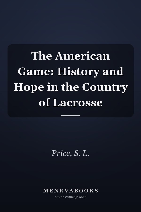 The American Game: History and Hope in the Country of Lacrosse