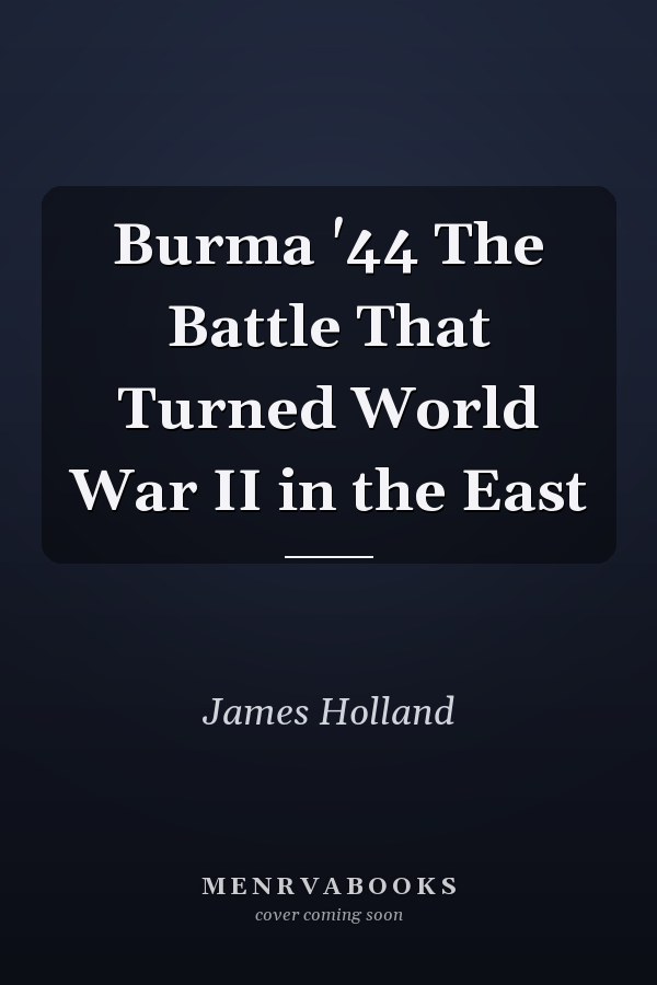 Burma '44 The Battle That Turned World War II in the East