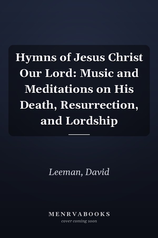 Hymns of Jesus Christ Our Lord: Music and Meditations on His Death, Resurrection, and Lordship