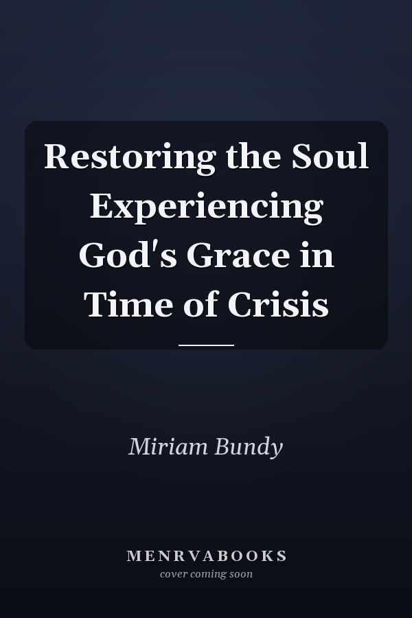 Restoring the Soul Experiencing God's Grace in Time of Crisis