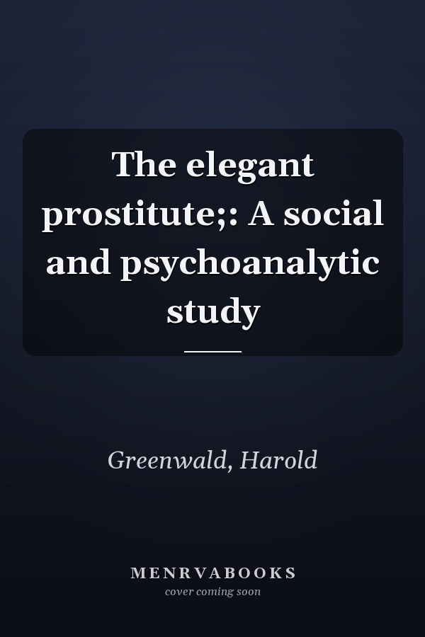 The elegant prostitute;: A social and psychoanalytic study
