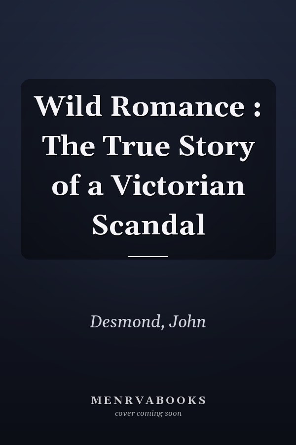Wild Romance : The True Story of a Victorian Scandal