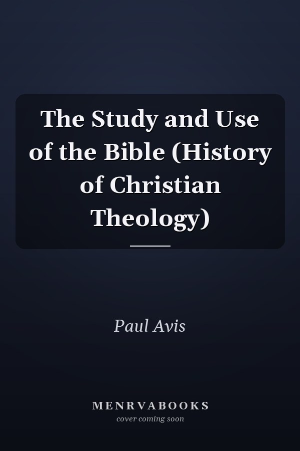The Study and Use of the Bible (History of Christian Theology)