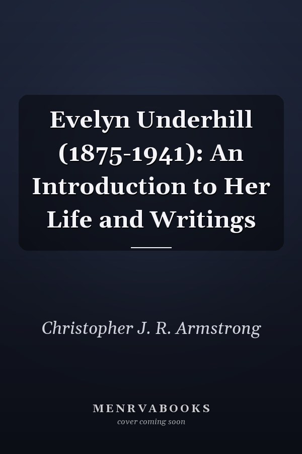Evelyn Underhill (1875-1941): An Introduction to Her Life and Writings