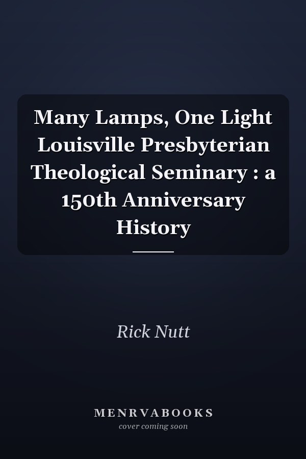 Many Lamps, One Light Louisville Presbyterian Theological Seminary : a 150th Anniversary History
