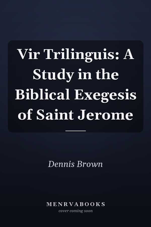 Vir Trilinguis: A Study in the Biblical Exegesis of Saint Jerome