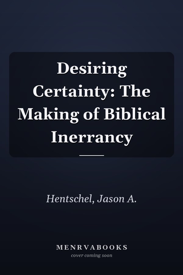 Desiring Certainty: The Making of Biblical Inerrancy