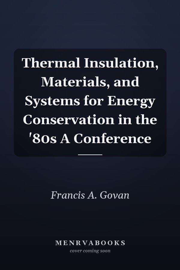Thermal Insulation, Materials, and Systems for Energy Conservation in the '80s A Conference