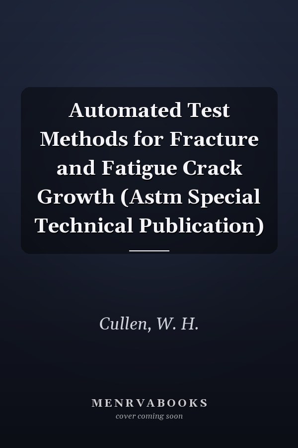 Automated Test Methods for Fracture and Fatigue Crack Growth (Astm Special Technical Publication)
