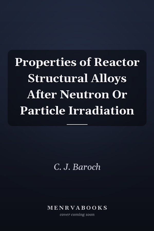 Properties of Reactor Structural Alloys After Neutron Or Particle Irradiation