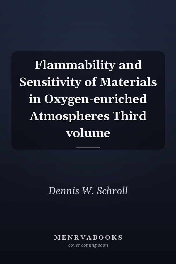 Flammability and Sensitivity of Materials in Oxygen-enriched Atmospheres Third volume