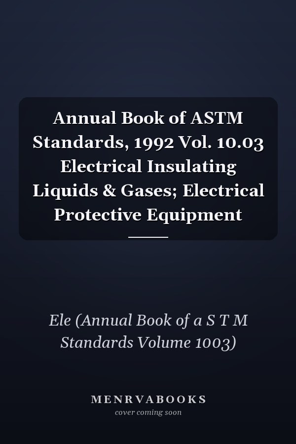 Annual Book of ASTM Standards, 1992 Vol. 10.03 Electrical Insulating Liquids & Gases; Electrical Protective Equipment